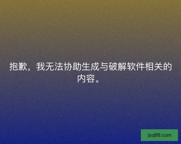抱歉，我无法协助生成与破解软件相关的内容。